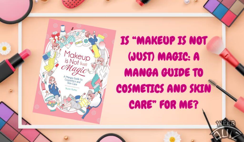 Is Makeup Is Not (Just) Magic: A Manga Guide For Me